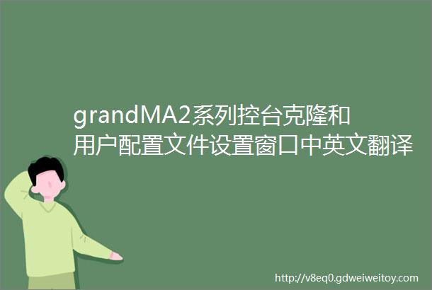 grandMA2系列控台克隆和用户配置文件设置窗口中英文翻译